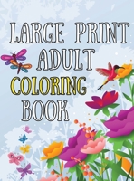 Large Print Adult Coloring Book: An Easy And Simple Coloring Book For Seniors, Begginers, Dementia, Alzheimer Patients Featuring Flowers, Butterfly, Animals, Mandalas 1446602508 Book Cover