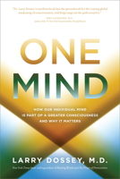 One Mind: How Our Individual Mind Is Part of a Greater Consciousness and Why It Matters 1401943772 Book Cover