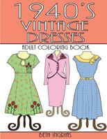 1940's Vintage Dresses: An Adult Coloring Book 194580310X Book Cover