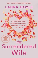 The Surrendered Wife : A Practical Guide to Finding Intimacy, Passion, and Peace with Your Man