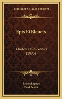 Pis Et Bleuets: Souvenirs Biographiques. Etudes Litteraires Et Dramatiques. SC Nes de Famille. Illus. / Par P. Destez [Et Al.] 232931664X Book Cover