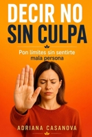 Decir no sin culpa: Establece límites saludables y afirma tus emociones (Límites que sanan: Aprende a proteger tu mundo emocional sin perder tu sensibilidad ni tu libertad) (Spanish Edition) B0G5LPXNBW Book Cover
