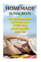 Homemade Sunscreen: 20 Natural Sun Lotions and After-Sun Moisturizer Recipes: (Homemade Lotions, Homemade Self Care) 1981220828 Book Cover