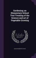 Gardening: An Elementary School Text Treating of the Science and Art of Vegetable Growing 1177786818 Book Cover