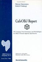 Cafe Obj Report: The Language, Proof Techniques, and Methodologies for Object-Oriented Algebraic Specification (Amast Series in Computing, Vol 6) 9810235135 Book Cover