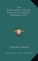The Book About The Sea Gardens Of Nassau, Bahamas 0548886288 Book Cover