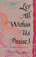 Let All Within Us Praise!: Songs for Worship & Celebration 0873032098 Book Cover