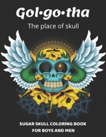 Gol•go•tha the place of skull: Sugar skull coloring book for men and boys B087SJVVXS Book Cover