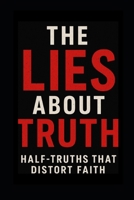 The Lies About Truth: Half-Truths That Distort Faith B0FRN3N7VT Book Cover