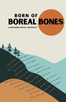Born of Boreal Bones: A Northern Poetry Anthology B0H2Q2GNT6 Book Cover