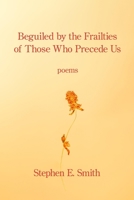 Beguiled by the Frailties of Those Who Precede Us 1639802932 Book Cover