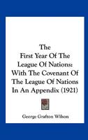 The First Year Of The League Of Nations: With The Covenant Of The League Of Nations In An Appendix... 1120880629 Book Cover