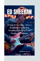 ED SHEERAN: Strings of Stardom—How a Red-Haired Underdog Strummed His Way from Streets to Stadiums B0FF9K9R3H Book Cover