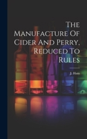 The Manufacture Of Cider And Perry, Reduced To Rules 1020439734 Book Cover