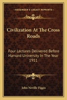 Civilization At The Cross Roads: Four Lectures Delivered Before Harvard University In The Year 1911 1163614882 Book Cover