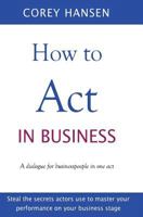 How to Act in Business: A Dialogue for Businesspeople in One Act 0984154108 Book Cover