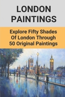 London Paintings: Explore Fifty Shades Of London Through 50 Original Paintings: Great Fire Of London Paintings B096TRTMYX Book Cover