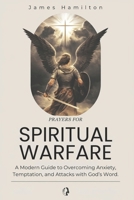 PRAYERS FOR SPIRITUAL WARFARE: A Modern Guide to Overcoming Anxiety, Temptation, and Attacks with God’s Word. B0DWR5L9MS Book Cover