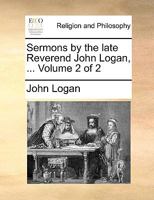Sermons by the late Reverend John Logan, ... Volume 2 of 2 1140806157 Book Cover