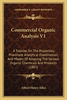 Commercial Organic Analysis V1: A Treatise On The Properties, Proximate Analytical Examination, And Modes Of Assaying The Various Organic Chemicals And Products 1164609491 Book Cover