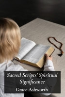 Sacred Scripts' Spiritual Significance: A philosophical investigation into religious texts' impact on belief, faith, community harmony B0F6M9G2ND Book Cover
