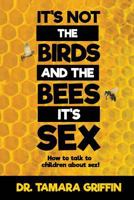 It's Not the Birds and the Bees, It's Sex!: How to Talk to Children about Sex 1535177764 Book Cover