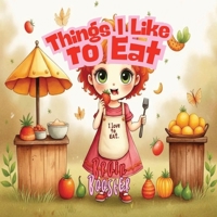 Things I Like to Eat: A Picky Eater Picture Book About Trying New Foods for Kids Ages 3–9 (Big Feelings & Brave Kids: Social Emotional Picture Books for Children) B0G2JDVKFT Book Cover