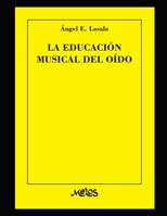 La educación musical del oído: Método completo de entonación con procedimientos y ejercicios prácticos metodizados (Spanish Edition) B08K4SYZMY Book Cover