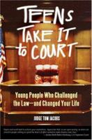 Teens Take It to Court: Young People Who Challenged the Law-and Changed Your Life 1575420813 Book Cover