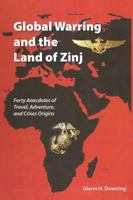 Global Warring and the Land of Zinj: Forty Anecdotes of Travel, Adventure, and Crises Origins 0982727232 Book Cover