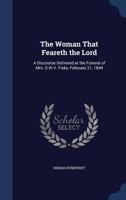 The Woman That Feareth the Lord: A Discourse Delivered at the Funeral of Mrs. D.W.V. Fiske, February 21, 1844 1022541765 Book Cover