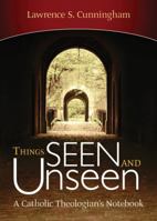 Things Seen and Unseen: A Catholic Theologian's Notebook 1933495251 Book Cover