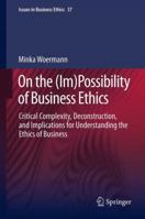 On the (Im)Possibility of Business Ethics: Critical Complexity, Deconstruction, and Implications for Understanding the Ethics of Business 9400751303 Book Cover