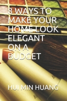8 WAYS TO MAKE YOUR HOME LOOK ELEGANT ON A BUDGET B087L1VX75 Book Cover