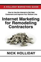 Internet Marketing for Remodeling Contractors: Advertising Your Kitchen, Bath, or Home Remodeling Business Online Using a Website, Google, Facebook, YouTube, Angie's List, LinkedIn, SEO, and More! 1452833680 Book Cover