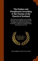 The Psalms and Paraphrases According to the Version of the Church of Scotland: With Names of Suitable Tunes, Parallel Passages and Supplemental Hymns and Doxologies for Special and Missionary Occasion 1344976786 Book Cover