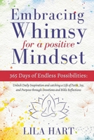 Embracing Whimsy for a Positive Mindset: 365 Days of Endless Possibilities:Unlock Daily Inspiration and catching a Life of Faith, Joy, and Purpose through Devotions and Bible Reflections. B0DQWY6CDC Book Cover