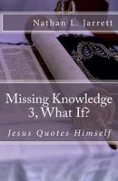 Missing Knowledge 3, What If?: Jesus Quotes Himself 1530192420 Book Cover