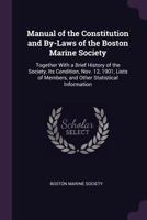 Manual of the Constitution and By-Laws of the Boston Marine Society: Together with a Brief History of the Society, Its Condition, Nov. 12, 1901, Lists of Members, and Other Statistical Information 1377862593 Book Cover
