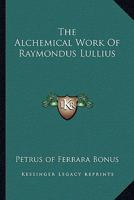 The Alchemical Work Of Raymondus Lullius 1417990899 Book Cover