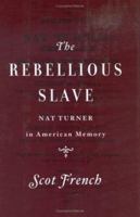 The Rebellious Slave: Nat Turner in American Memory 0618104488 Book Cover