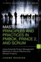 Mastering Principles and Practices in PMBOK, Prince 2, and Scrum: Using Essential Project Management Methods to Deliver Effective and Efficient Projects (FT Press Project Management) 0134060814 Book Cover