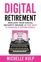 Digital Retirement: Replace Your Social Security Income In The Next 12 Months & Retire Early (Wealth With Words) 173541882X Book Cover