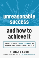 Unreasonable Success and How to Achieve It: Unlocking the Nine Secrets of People Who Changed the World 1642011363 Book Cover