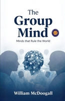 The Group Mind: Minds that Rule the World (Illustrated, Refined and Edited) 9372449350 Book Cover