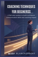 COACHING TECHNIQUES FOR BEGINNERS: A fast start system to build confidence communication skills and coaching impact B0GMQNGG7Z Book Cover