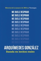 Me duele respirar (Historia de la masacre de 2018 en Nicaragua) (Spanish Edition) B0GY27FNG7 Book Cover