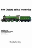 How (Not) to Paint a Locomotive 0955335906 Book Cover