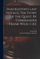 Shackleton's Last Voyage. The Story of the Quest. By Commander Frank Wild, C.B.E 1015455360 Book Cover