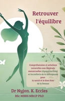 Retrouver l'équilibre: Compréhension et solutions naturelles aux douleurs menstruelles (dysménorrhée) et inconforts de la ménopause pour la santé et le bien être de la femme (French Edition) B0DS9WXK15 Book Cover